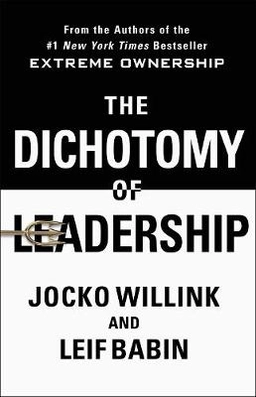 The dichotomy of leadership : balancing the challenges of extreme ownership to lead and win; Jocko Willink; 2018