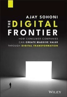 The Digital Frontier : How Consumer Companies Can Create Massive Value Through Digital Transformation ; Ajay Sohoni; 2021