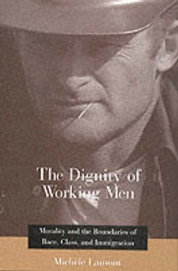 The dignity of working men : morality and the boundaries of race, class, and immigration; Michèle Lamont; 2000