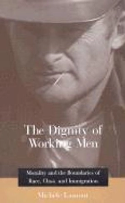 The dignity of working men : morality and the boundaries of race, class, and immigration; Michèle Lamont; 2000