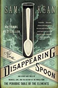 The disappearing spoon : and other true tales of madness, love, and the history of the world from the periodic table of the elements; Sam Kean; 2010