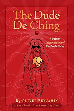 The Dude De Ching: A Dudeist Interpretation of the Tao Te Ching; Oliver Benjamin; 2015