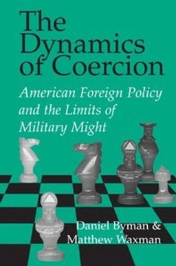 The dynamics of coercion : American foreign policy and the limits of military might; Daniel Byman; 2002