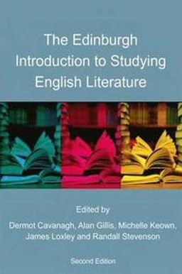 The Edinburgh introduction to studying English literature edited by Dermot Cavanagh, Alan Gillis, Michelle Keown, James Loxley and Randall Stevenson; Dermot Cavanagh, Alan A. Gillis, Michelle Keown, James Loxley, Randall Stevenson; 2014
