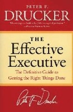 The Effective Executive: The Definitive Guide to Getting the Right Things Done ; Peter F Drucker; 2006