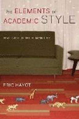 The elements of academic style : writing for the humanities; Eric Hayot; 2014