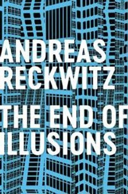 The end of illusions : politics, economy, and culture in late modernity; Andreas Reckwitz; 2021