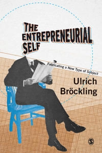 The entrepreneurial self : fabricating a new type of subject; Ulrich Bröckling; 2016
