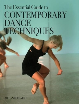 The essential guide to contemporary dance techniques; Melanie (Dancer) Clarke; 2020
