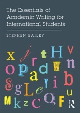 The Essentials of Academic Writing for International Students; Stephen Bailey; 2015