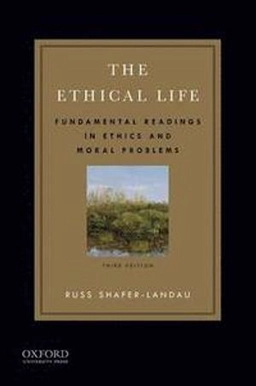 The ethical life : fundamental readings in ethics and moral problems; Russ Shafer-Landau; 2015