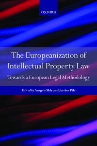 The Europeanization of intellectual property law : towards a European legal methodology; Justine Pila, Ansgar Ohly; 2013