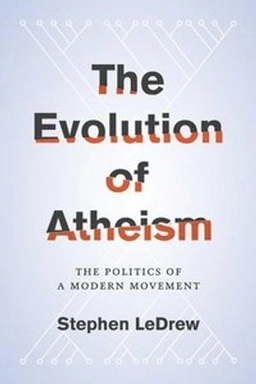 The evolution of atheism : the politics of a modern movement; Stephen LeDrew; 2016