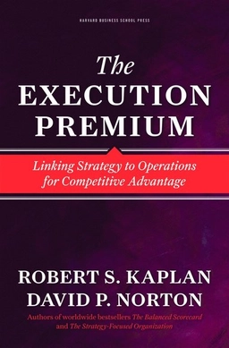 The execution premium : linking strategy to operations for competitive advantage; Robert S. Kaplan; 2008