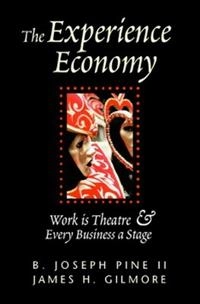 The experience economy : work is theatre & every business a stage; B. Joseph Pine; 1999
