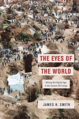 The eyes of the world : mining the digital age in the Eastern DR Congo; James H. Smith; 2021