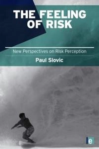 The feeling of risk : new perspectives on risk perception; Paul Slovic; 2010