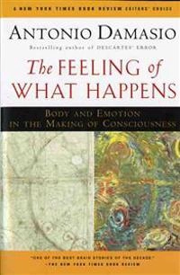 The feeling of what happens : body and emotion in the making of consciousness; Antonio R. Damasio; 1999