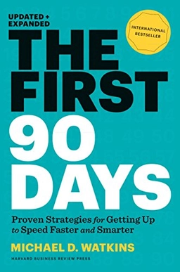 The first 90 days : proven strategies for getting up to speed faster and smarter; Michael Watkins; 2013