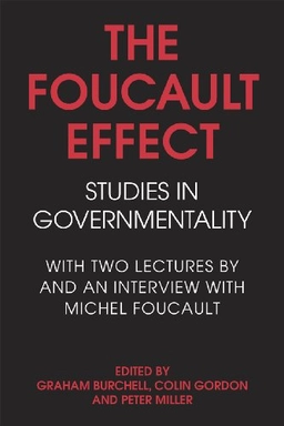 The Foucault effect : studies in governmentality : with two lectures by and an interview with Michel Foucault; Michel Foucault, Graham Burchell, Colin Gordon, Peter Miller; 1991