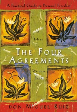 The four agreements : a practical guide to personal freedom : a Toltec wisdom book; Miguel Ruiz; 1997