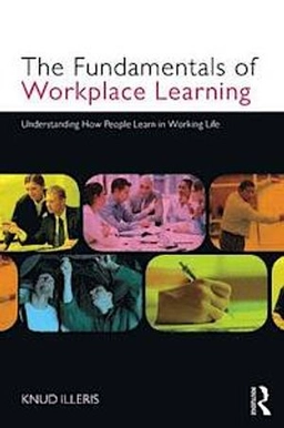 The fundamentals of workplace learning : understanding how people learn in working life; Knud Illeris; 2011
