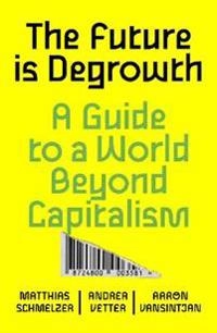 The future is degrowth : a guide to a world beyond capitalism; Matthias Schmelzer; 2022