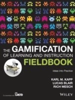The Gamification of Learning and Instruction Fieldbook: Ideas into Practice; Karl M. Kapp; 2014