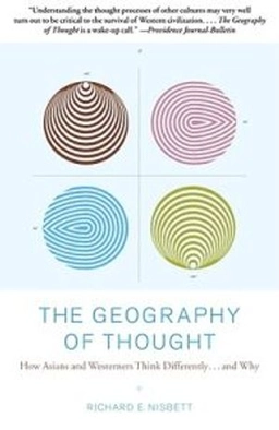 The geography of thought : how Asians and Westerners think differently, and why; Richard E. Nisbett; 2003
