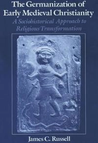 The Germanization of early medieval Christianity : a sociohistorical approach to religious transformation; James C. Russell; 1994