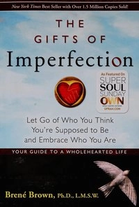 The gifts of imperfection : let go of who you think you're supposed to be and embrace who you are; Brené Brown; 2010