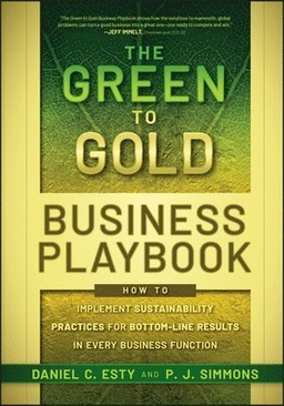 The Green to Gold Business Playbook: How to Implement Sustainability Practi; Daniel Esty, P.J. Simmons; 2011