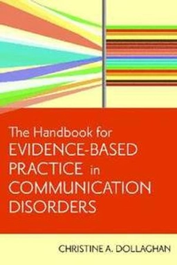 The handbook for evidence-based practice in communication disorders; Christine A. Dollaghan; 2007