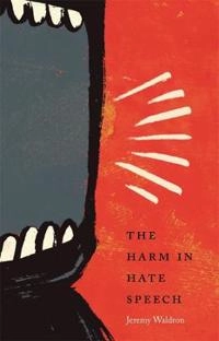 The harm in hate speech; Jeremy Waldron; 2012