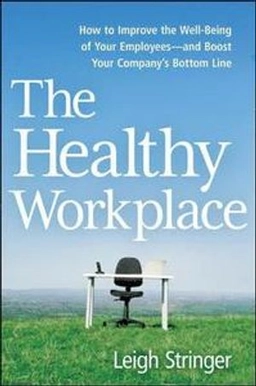 The Healthy Workplace: How to Improve the Well-Being of Your Employees - And Boost Your Company's Bottom Line; Leigh Stringer; 2016
