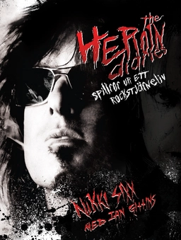 The Heroin diaries : spillror ur ett rockstjärneliv; Nikki Sixx; 2008