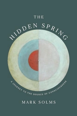 The Hidden Spring: A Journey to the Source of Consciousness; Mark Solms; 2021
