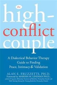The high-conflict couple : a dialectical behavior therapy guide to finding peace, intimacy & validation; Alan E. Fruzzetti; 2006