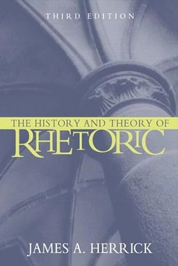 The history and theory of rhetoric : an introduction; James A. Herrick; 2005