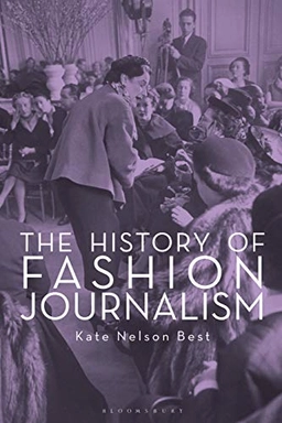 The history of fashion journalism; Kate Nelson Best; 2017