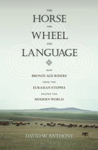 The horse, the wheel, and language : how Bronze-Age riders from the Eurasian steppes shaped the modern world; David W. Anthony; 2007