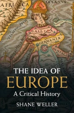 The idea of Europe : a critical history; Shane Weller; 2021
