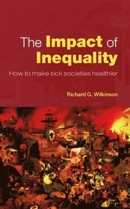 The impact of inequality : how to make sick societies healthier; Richard G. Wilkinson; 2005