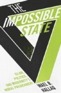 The impossible state : Islam, politics, and modernity's moral predicament; Wael B. Hallaq; 2014