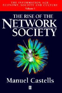 The information age : economy, society and culture. · The rise of the network society / Manuel Castells, Vol. 1; Manuel Castells; 1996