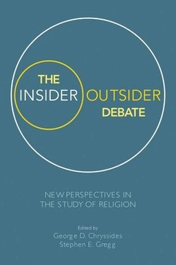 The insider/outsider debate new perspectives in the study of religion; George D. Chryssides, Stephen E. Gregg; 2019