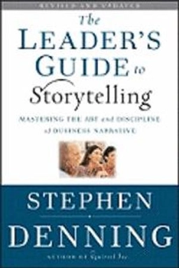 The Leader's Guide to Storytelling: Mastering the Art and Discipline of Bus; Stephen Denning; 2011