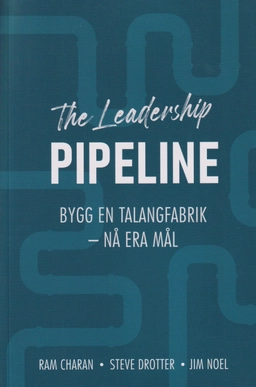 The leadership pipeline : bygg en talangfabrik och nå era mål; James Noel, Steve Drotter, Charan Ram; 2022
