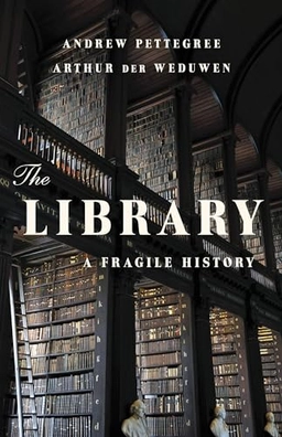 The library : a fragile history; Andrew Pettegree; 2021