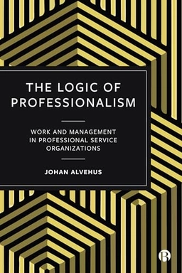The logic of professionalism : work and management in professional service organizations; Johan Alvehus; 2021